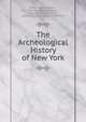 The Archeological History of New York, Arthur Caswell Parker , New York State Museum , New York State Museum , University of the State of New York 