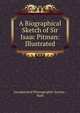 A Biographical Sketch of Sir Isaac Pitman: Illustrated, Incorporated Phonographic Society , Bath 