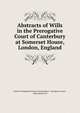 Abstracts of Wills in the Prerogative Court of Canterbury at Somerset House, London, England, Church of England Province of Canterbury . Prerogative Court , James Henry Lea 