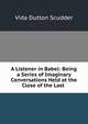 A Listener in Babel: Being a Series of Imaginary Conversations Held at the Close of the Last ., Vida Dutton Scudder 