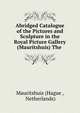 Abridged Catalogue of the Pictures and Sculpture in the Royal Picture Gallery (Mauritshuis) The ., Mauritshuis (Hague , Netherlands) 
