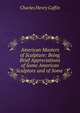 American Masters of Sculpture: Being Brief Appreciations of Some American Sculptors and of Some ., Caffin Charles Henry 
