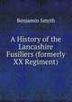 A History of the Lancashire Fusiliers (formerly XX Regiment), Benjamin Smyth 