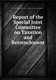 Report of the Special Joint Committee on Taxation and Retrenchment, New York (State ). Special Joint Committee on Taxation and Retrenchment 