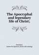The Apocryphal and legendary life of Christ;, Donehoo, James De Quincey. [from old catalog] 
