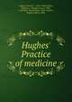 Hughes' Practice of medicine, Hughes, Daniel E., 1851-1902,Gordon, Burgess L. (Burgess Lee), b. 1892, ed,Palmer, Harold Dean, 1901-,Garner, Vaughn Clifton, 1896- 