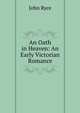 An Oath in Heaven: An Early Victorian Romance, John Ryce 
