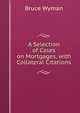 A Selection of Cases on Mortgages, with Collateral Citations, Wyman, Bruce, 1876-1926 