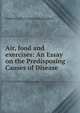 Air, food and exercises: An Essay on the Predisposing Causes of Disease, Andrea Carlo Francisco Rabagliati 