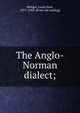 The Anglo-Norman dialect;, Menger, Louis Emil, 1871-1903. [from old catalog] 