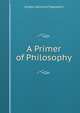 A Primer of Philosophy, Rappoport, A. S. (Angelo Solomon), 1871-1950 