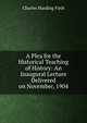 A Plea for the Historical Teaching of History: An Inaugural Lecture Delivered on November, 1904, Charles Harding Firth 