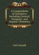 A Compendium of Chemistry: Including General, Inorganic, and Organic Chemistry, Carl Arnold 