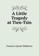 A Little Tragedy at Tien-Tsin, Frances Aymar Mathews 