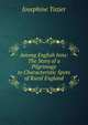 Among English Inns: The Story of a Pilgrimage to Characteristic Spots of Rural England, Josephine Tozier 