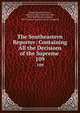 The Southeastern Reporter: Containing All the Decisions of the Supreme .. 109, Georgia Supreme Court , South Carolina Supreme Court, West Publishing Company , West Virginia Supreme Court of Appeals 
