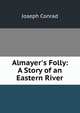 Almayer's Folly: A Story of an Eastern River, Joseph Conrad 