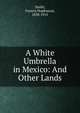 A White Umbrella in Mexico: And Other Lands, Smith, Francis Hopkinson, 1838-1915 