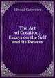 The Art of Creation: Essays on the Self and Its Powers, Carpenter Edward 