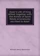 Asser's Life of King Alfred: together with the Annals of Saint Neots erroneously ascribed to Asser, William Henry Stevenson 