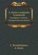 A. Socin`s arabische Grammatik. Paradigmen, Literatur, bungsstcke und Glossar, C. Brockelmann,A. Socin 