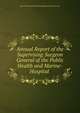 Annual Report of the Supervising Surgeon General of the Public Health and Marine-Hospital ., United States Public Health and Marine Hospital Service 