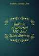 Ballade of Rejected MS.: And Other Rhymes ., Andrew Hussey Allen 