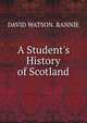 A Student's History of Scotland, DAVID WATSON. RANNIE 