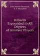 Billiards Expounded to All Degrees of Amateur Players, John Patrick Mannock , S. A. Mussabini 