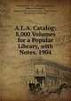 A.L.A. Catalog: 8,000 Volumes for a Popular Library, with Notes. 1904, Melvil Dewey, New York State Library , Library of Congress , American Library Association, May Seymour, Theresa West Elmendorf 