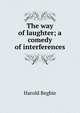 The way of laughter; a comedy of interferences, Begbie Harold 