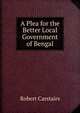 A Plea for the Better Local Government of Bengal, Robert Carstairs 