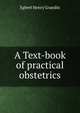 A Text-book of practical obstetrics, Egbert Henry Grandin 