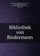 Bibliothek von Biedermann, Biedermann, Woldemar, Freiherr von, 1817-1903,Biedermann, Flodoard Woldemar, Freiherr von, 1858-1934 