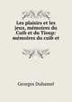 Les plaisirs et les jeux, memoires du Cuib et du Tioup: memoires du cuib et ., Georges Duhamel 