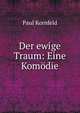 Der ewige Traum: Eine Komodie, Paul Kornfeld 
