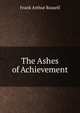 The Ashes of Achievement, Frank Arthur Russell 