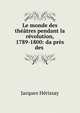 Le monde des theatres pendant la revolution, 1789-1800: da?pres des ., Jacques Herissay 