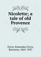 Nicolette; a tale of old Provence, Orczy, Emmuska Orczy, Baroness, 1865-1947 