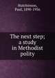 The next step; a study in Methodist polity, Hutchinson, Paul, 1890-1956 