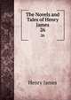 The Novels and Tales of Henry James. 26, Henry James 