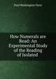 How Numerals are Read: An Experimental Study of the Reading of Isolated ., Paul Washington Terry 