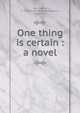 One thing is certain : a novel, Kerr, Sophie, b. 1880,George H. Doran Company, publisher 