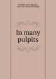 In many pulpits, Scofield, Cyrus Ingerson, 1843-1921. [from old catalog] 