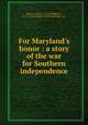 For Maryland's honor : a story of the war for Southern independence, Everett, Lloyd T. (Lloyd Tilghman), b. 1875,Christopher Publishing House. pbl 