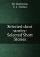 Selected short stories: Selected Short Stories, Per Hallstr?m, F. J . Fielden 