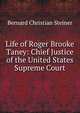 Life of Roger Brooke Taney: Chief Justice of the United States Supreme Court, Steiner, Bernard Christian 