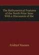 The Bathymetrical Features of the North Polar Seas: With a Discussion of the ., Fridtjof Nansen 