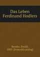 Das Leben Ferdinand Hodlers, Bender, Ewald, 1883- [from old catalog] 