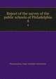 Report of the survey of the public schools of Philadelphia. 4, Pennsylvania. Dept. of public instruction 